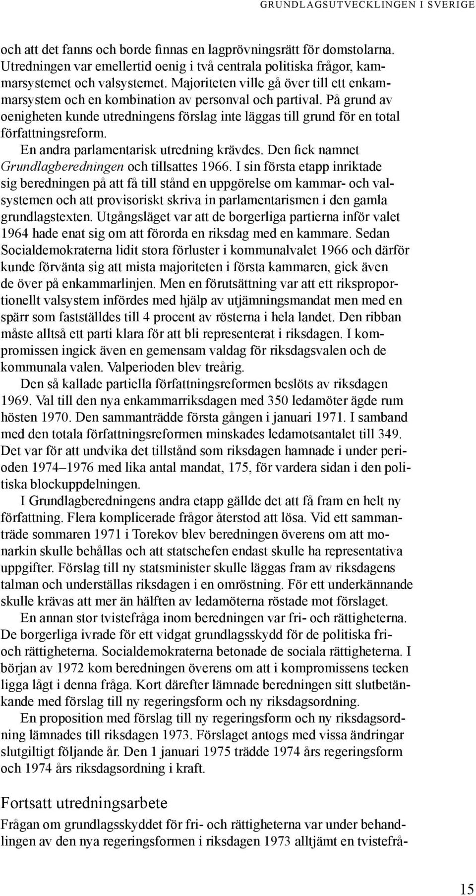 På grund av oenigheten kunde utredningens förslag inte läggas till grund för en total författningsreform. En andra parlamentarisk utredning krävdes.