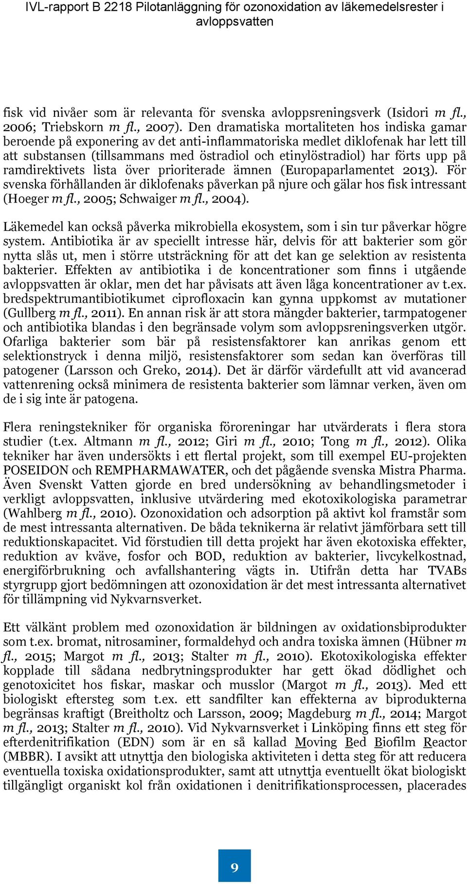 förts upp på ramdirektivets lista över prioriterade ämnen (Europaparlamentet 2013). För svenska förhållanden är diklofenaks påverkan på njure och gälar hos fisk intressant (Hoeger m fl.