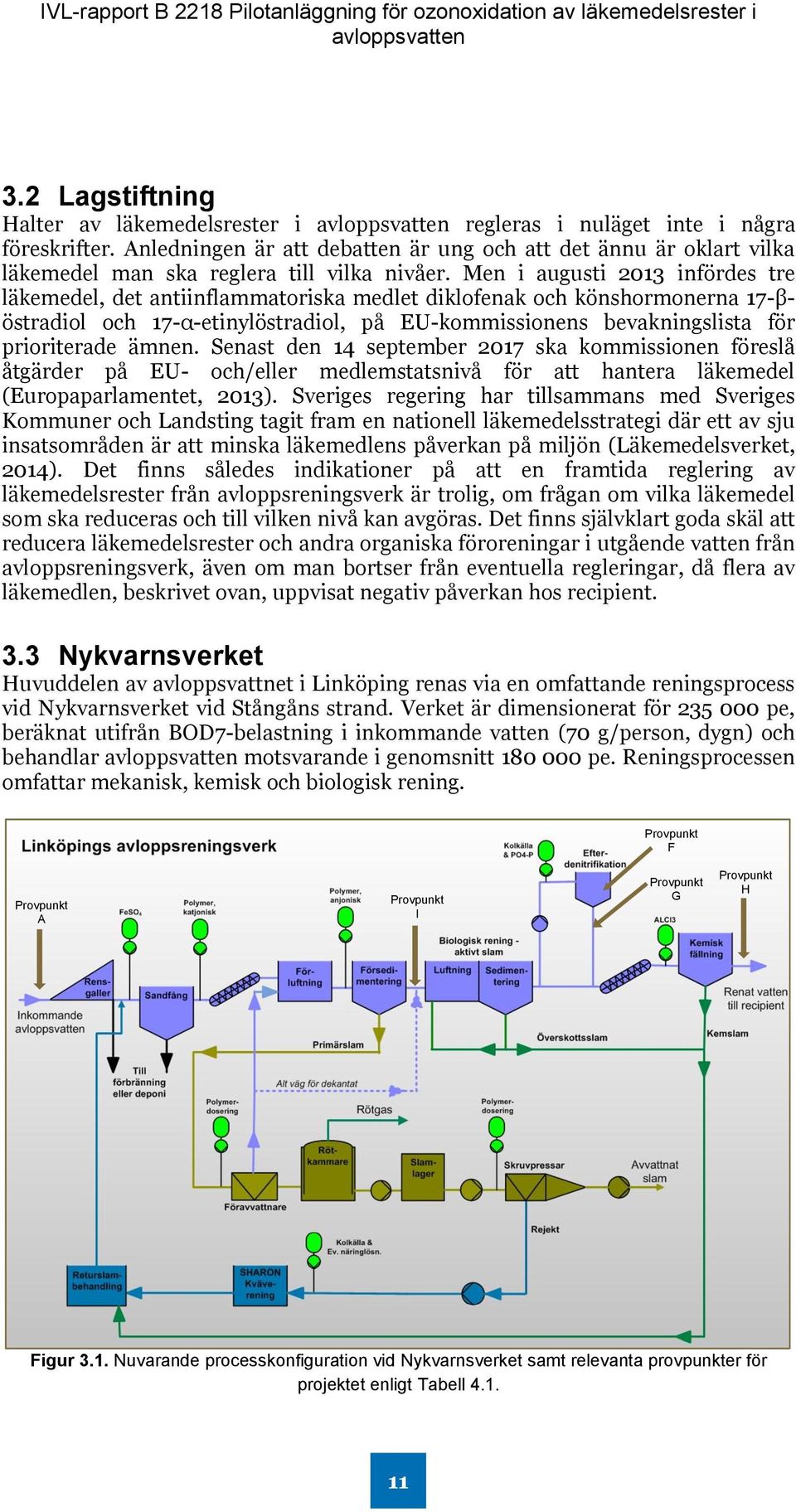 Men i augusti 2013 infördes tre läkemedel, det antiinflammatoriska medlet diklofenak och könshormonerna 17-βöstradiol och 17-α-etinylöstradiol, på EU-kommissionens bevakningslista för prioriterade