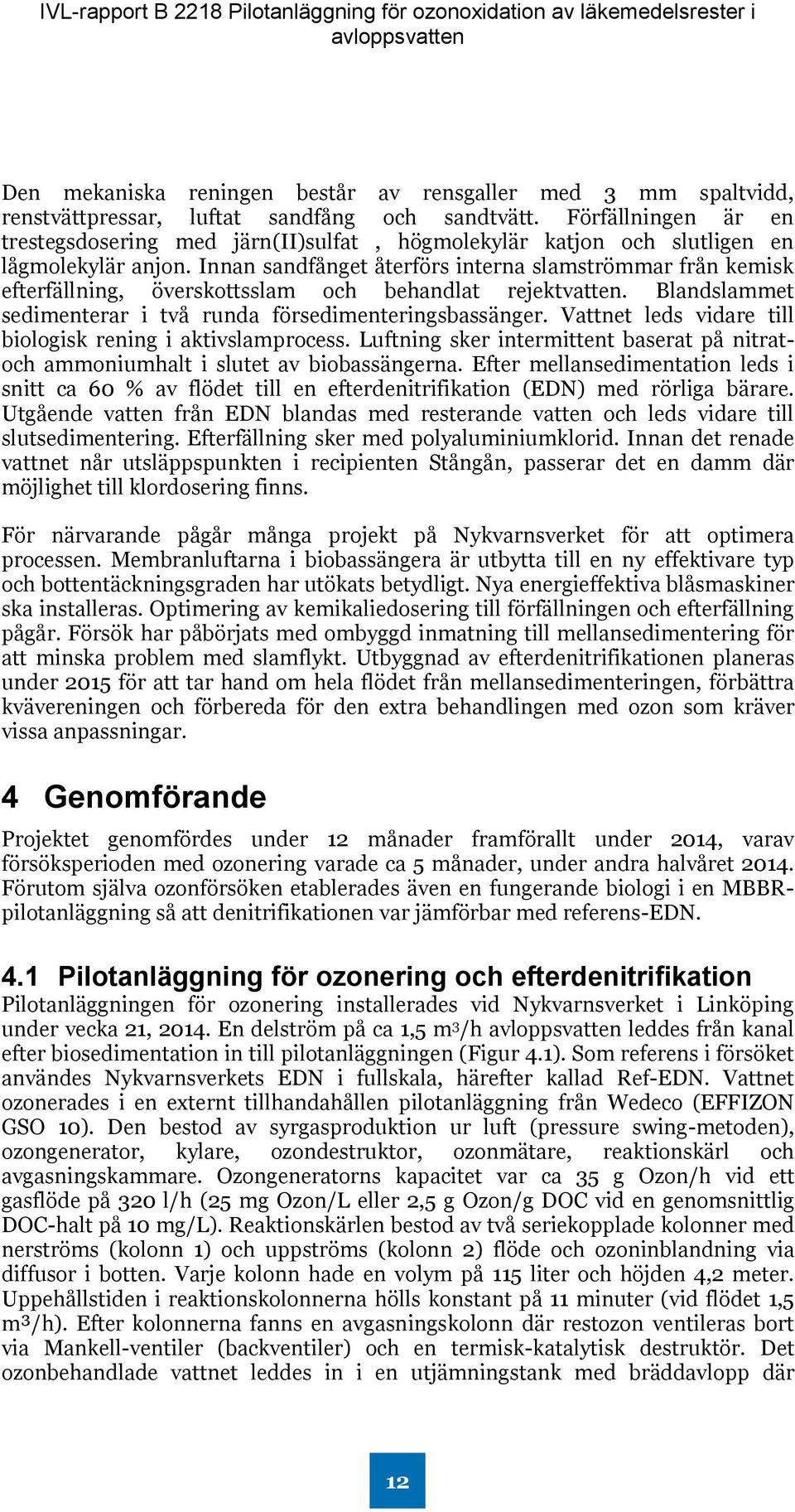 Innan sandfånget återförs interna slamströmmar från kemisk efterfällning, överskottsslam och behandlat rejektvatten. Blandslammet sedimenterar i två runda försedimenteringsbassänger.