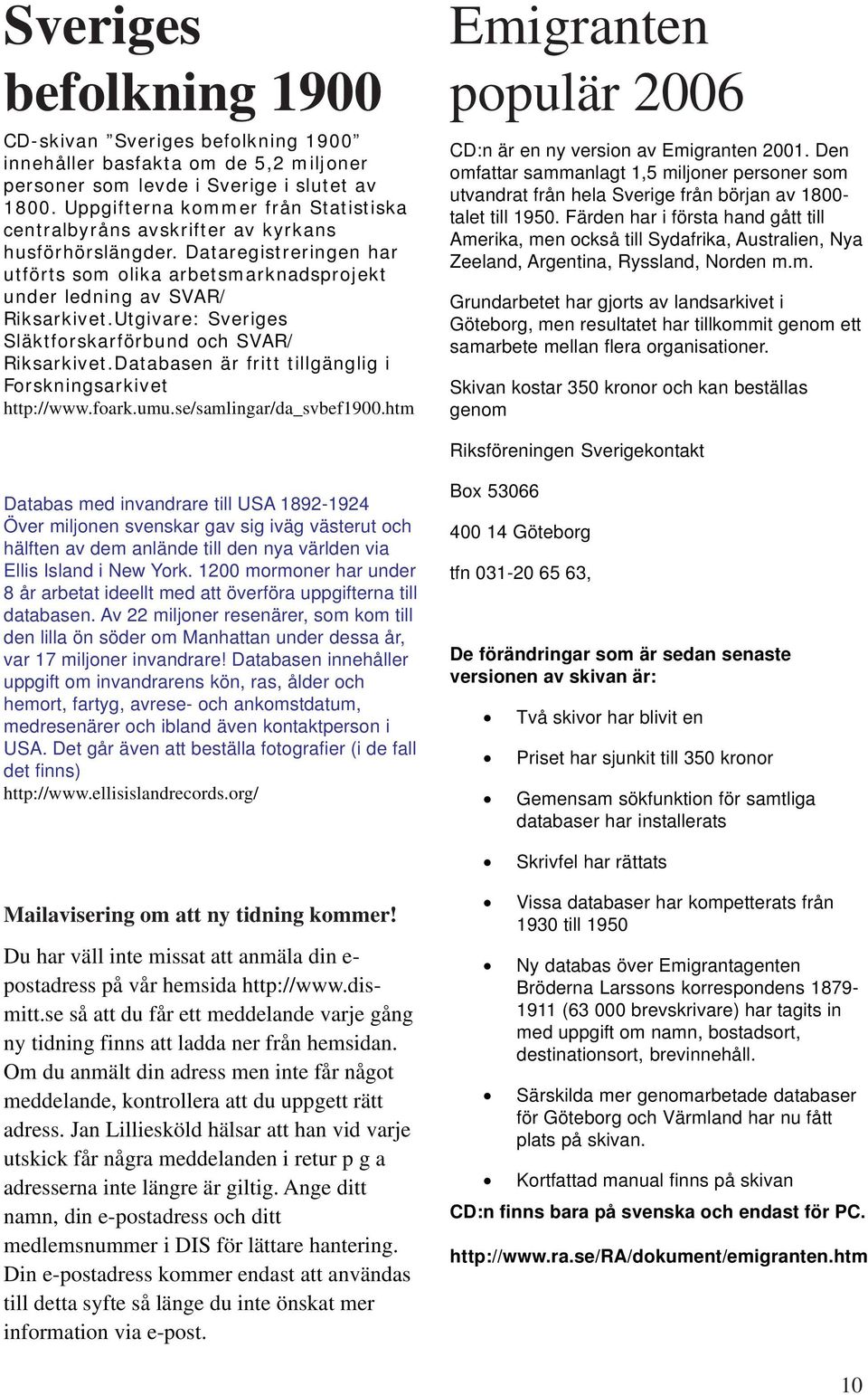 Utgivare: Sveriges Släktforskarförbund och SVAR/ Riksarkivet.Databasen är fritt tillgänglig i Forskningsarkivet http://www.foark.umu.se/samlingar/da_svbef1900.