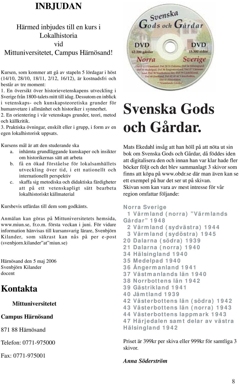 En översikt över historievetenskapens utveckling i Sverige från 1800-talets mitt till idag.