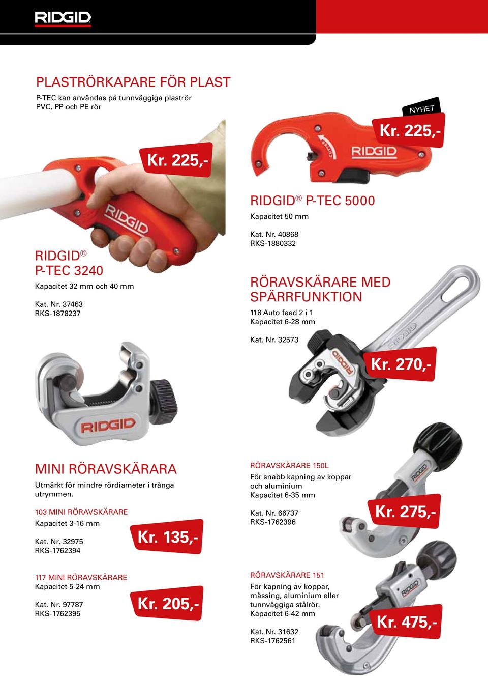 270,- MINI RÖRAVSKÄRARA Utmärkt för mindre rördiameter i trånga utrymmen. 103 MINI RÖRAVSKÄRARE Kapacitet 3-16 mm Kat. Nr. 32975 RKS-1762394 Kr.