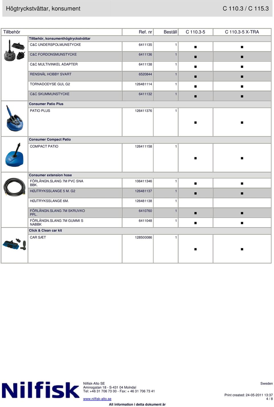 HOBBY SVART 6520844 1 TORNADODYSE GUL G2 126481114 1 C&C SKUMMUNSTYCKE 6411132 1 Consumer Patio Plus PATIO PLUS 126411376 1 Consumer Compact Patio COMPACT