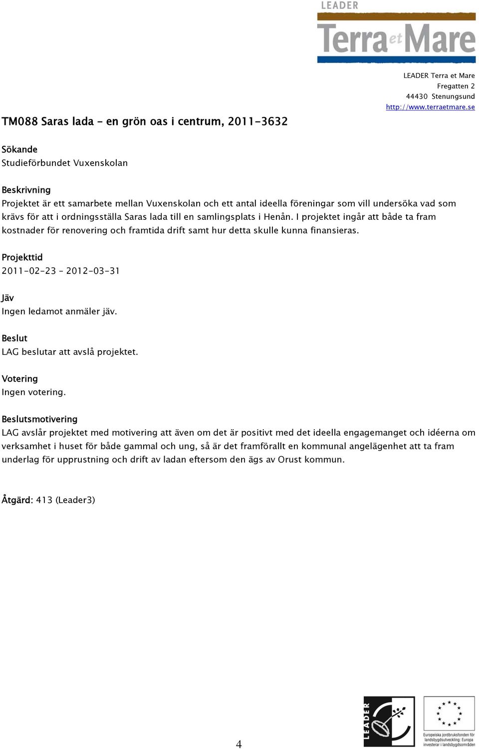 2011-02-23 2012-03-31 LAG beslutar att avslå projektet. Ingen votering.