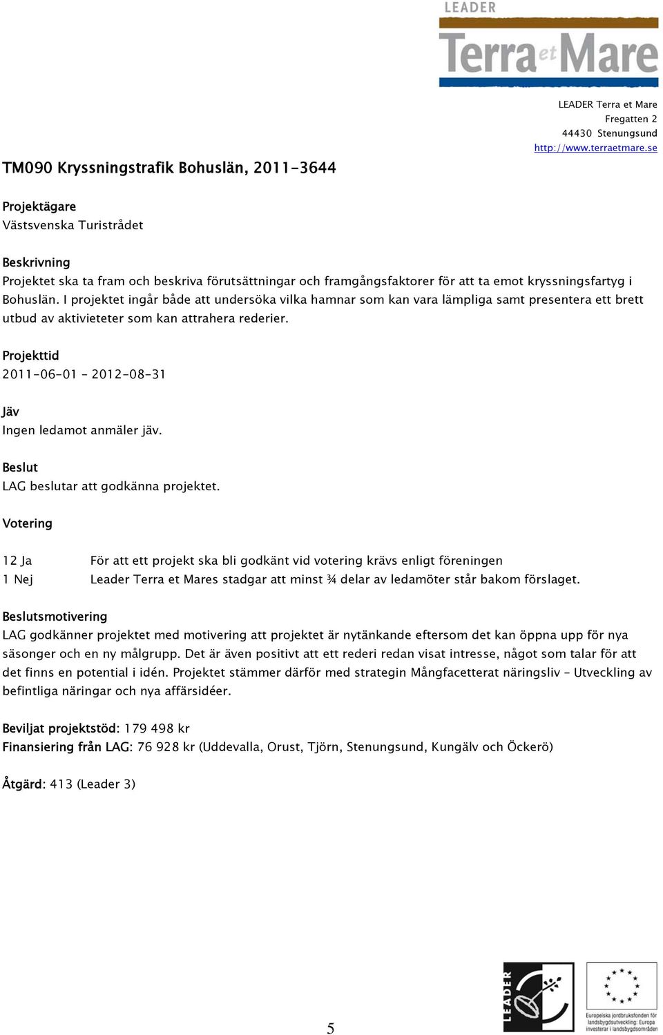 2011-06-01 2012-08-31 LAG beslutar att godkänna projektet.