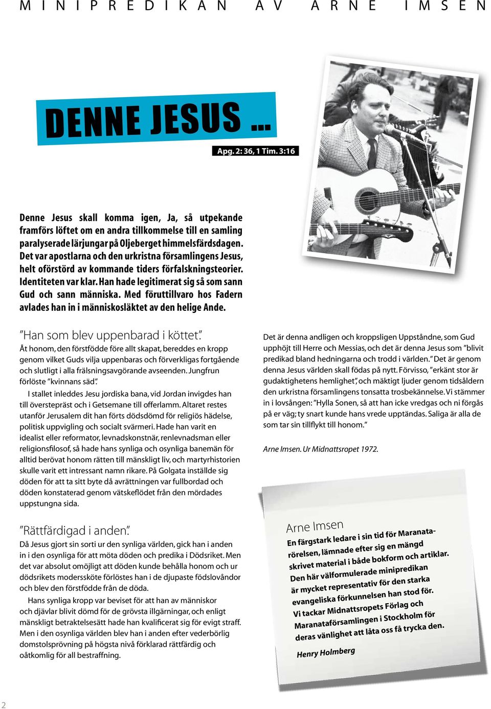 Det var apostlarna och den urkristna församlingens Jesus, helt oförstörd av kommande tiders förfalskningsteorier. Identiteten var klar. Han hade legitimerat sig så som sann Gud och sann människa.