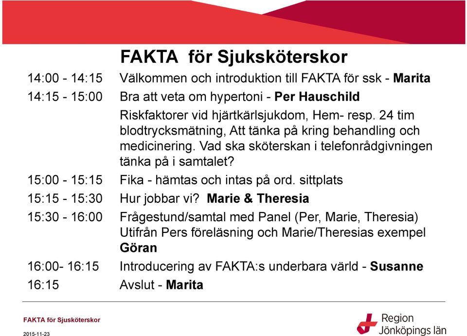 15:00-15:15 Fika - hämtas och intas på ord. sittplats 15:15-15:30 Hur jobbar vi?