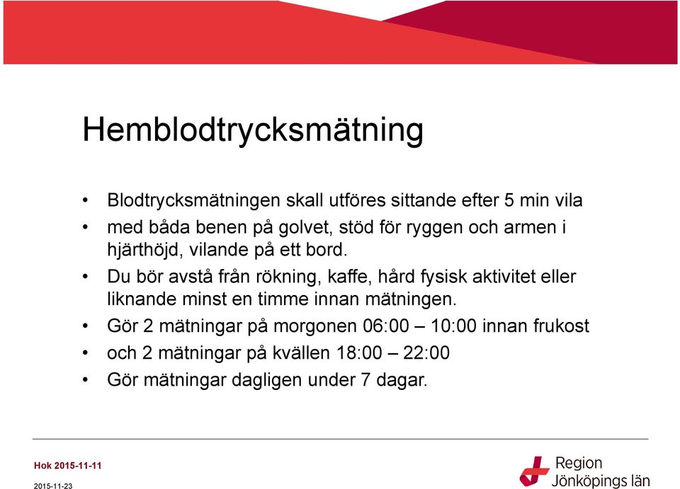 Du bör avstå från rökning, kaffe, hård fysisk aktivitet eller liknande minst en timme innan mätningen.