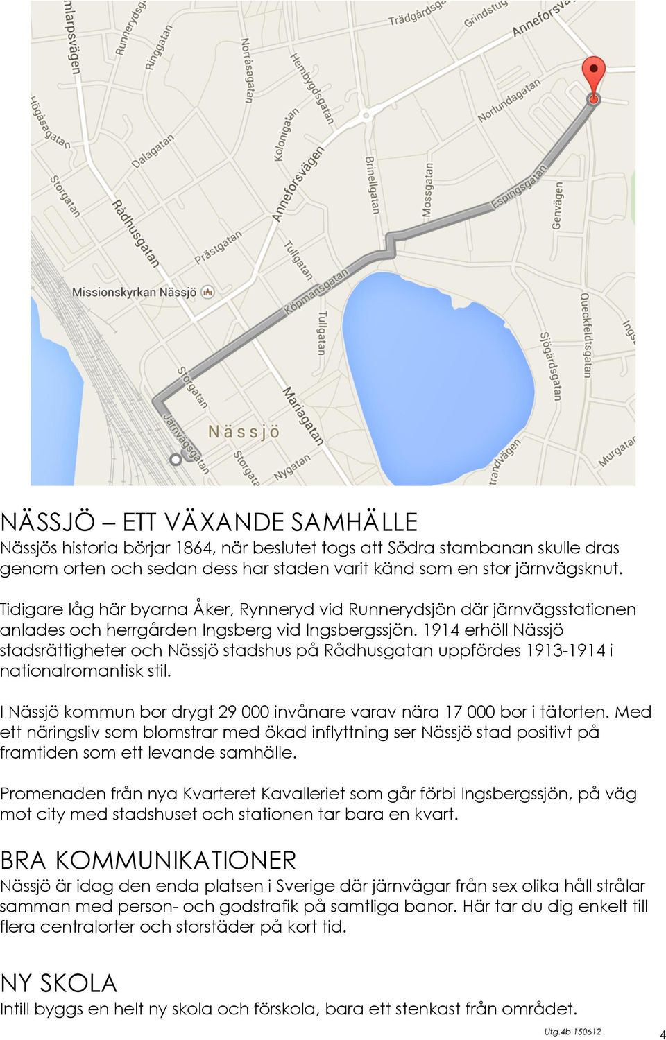 1914 erhöll Nässjö stadsrättigheter och Nässjö stadshus på Rådhusgatan uppfördes 1913-1914 i nationalromantisk stil. I Nässjö kommun bor drygt 29 000 invånare varav nära 17 000 bor i tätorten.