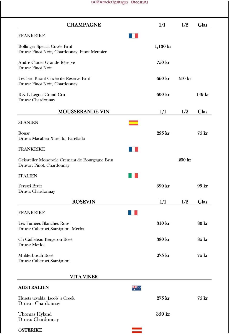 Bourgogne Brut Druvor: Pinot, Chardonnay 230 kr ITALIEN Ferrari Brutt 390 kr 99 kr ROSÉVIN 1/1 1/2 Glas Les Fumèes Blanches Rosè 310 kr 80 kr Druva: Cabernet Sauvignon, Merlot Ch Cailleteau Bergeron