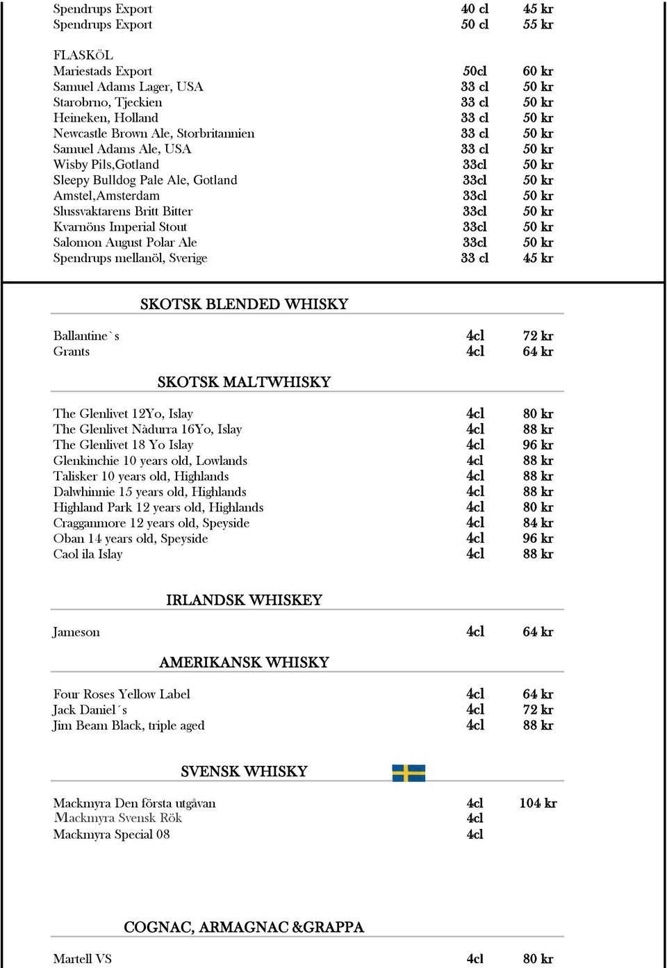 Britt Bitter 33cl 50 kr Kvarnöns Imperial Stout 33cl 50 kr Salomon August Polar Ale 33cl 50 kr Spendrups mellanöl, Sverige 33 cl 45 kr SKOTSK BLENDED WHISKY Ballantine`s 4cl Grants 4cl SKOTSK