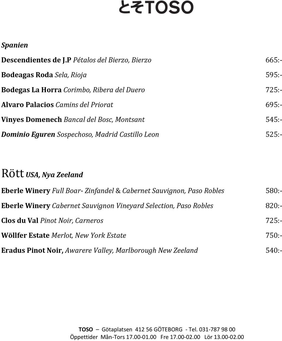 695:- Vinyes Domenech Bancal del Bosc, Montsant 545:- Dominio Eguren Sospechoso, Madrid Castillo Leon 525:- Rött USA, Nya Zeeland Eberle Winery Full