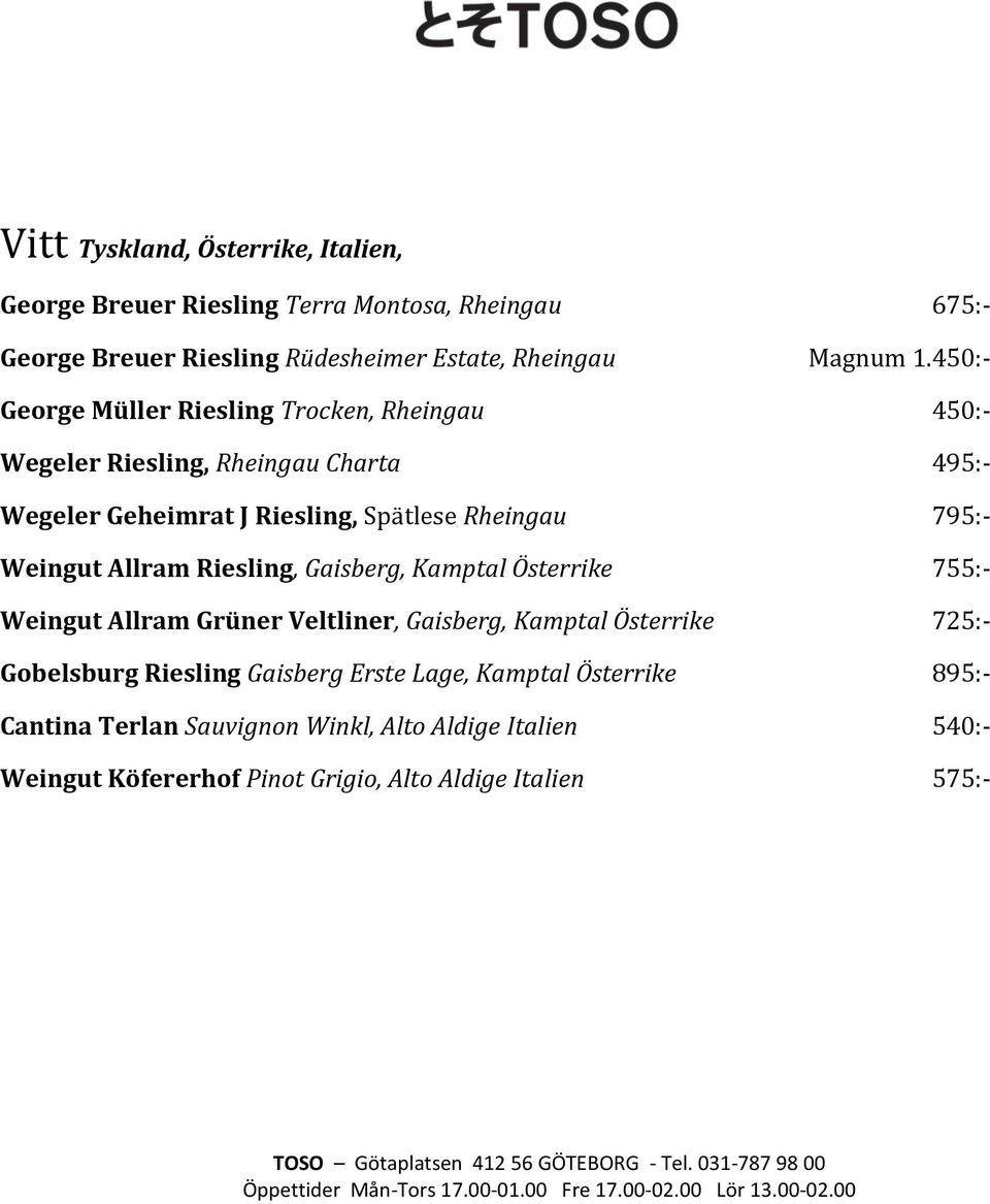 Weingut Allram Riesling, Gaisberg, Kamptal Österrike 755:- Weingut Allram Grüner Veltliner, Gaisberg, Kamptal Österrike 725:- Gobelsburg Riesling