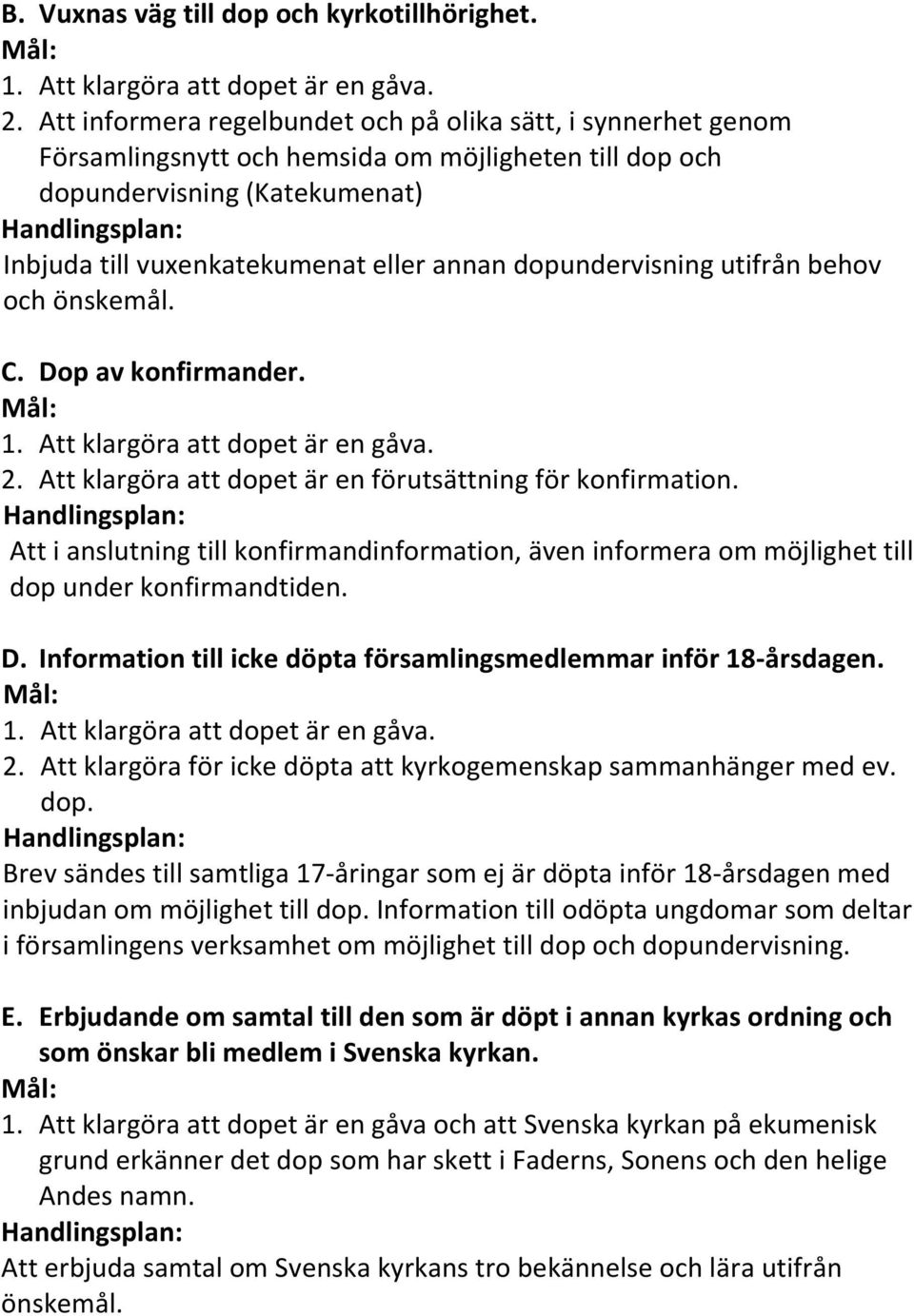 dopundervisning utifrån behov och önskemål. C. Dop av konfirmander. 2. Att klargöra att dopet är en förutsättning för konfirmation.
