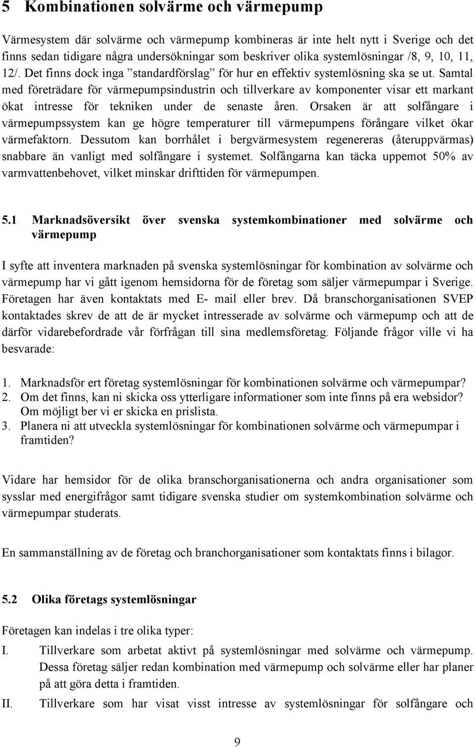 Samtal med företrädare för värmepumpsindustrin och tillverkare av komponenter visar ett markant ökat intresse för tekniken under de senaste åren.