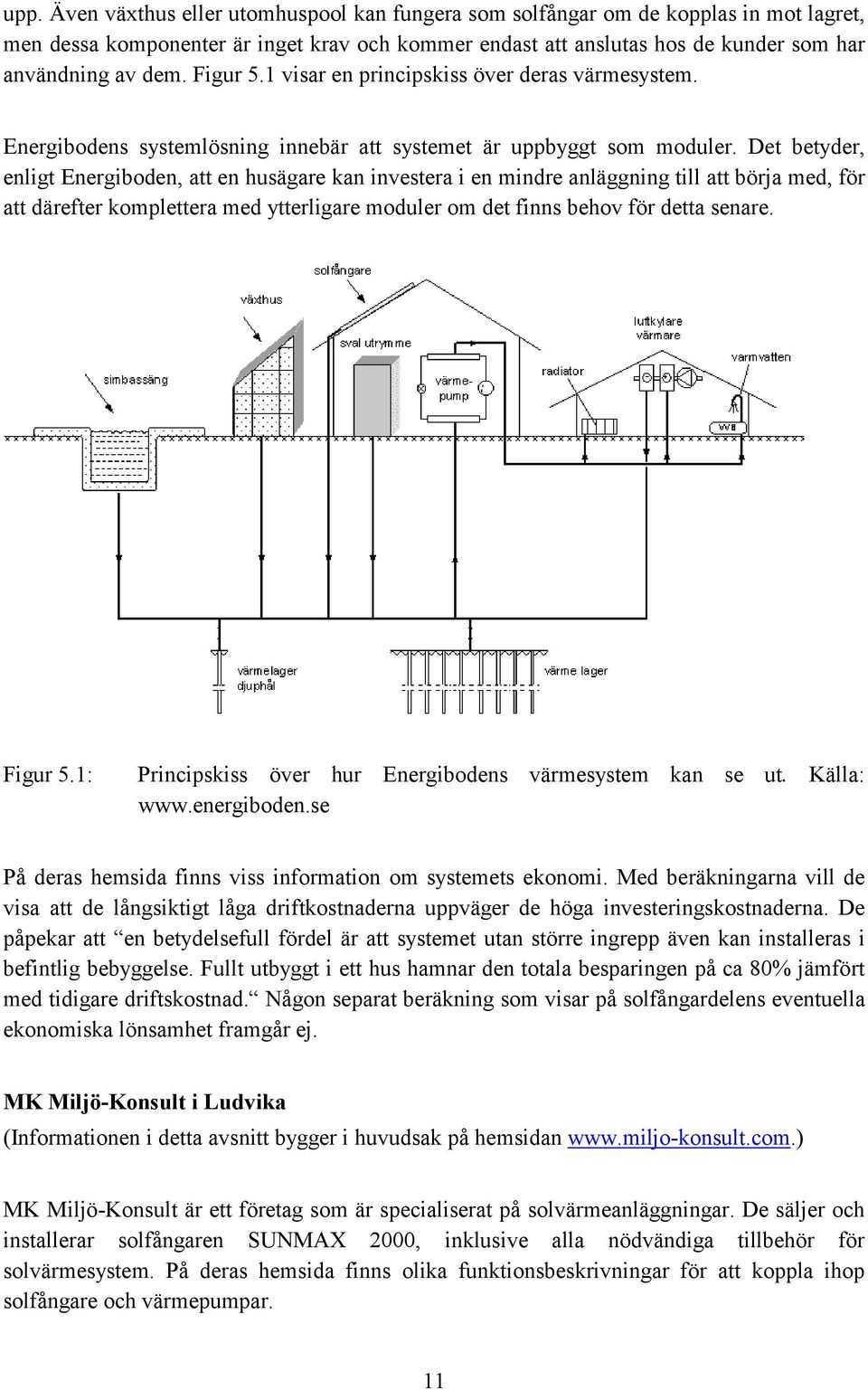 Det betyder, enligt Energiboden, att en husägare kan investera i en mindre anläggning till att börja med, för att därefter komplettera med ytterligare moduler om det finns behov för detta senare.