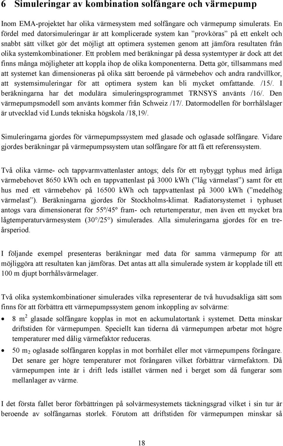 systemkombinationer. Ett problem med beräkningar på dessa systemtyper är dock att det finns många möjligheter att koppla ihop de olika komponenterna.