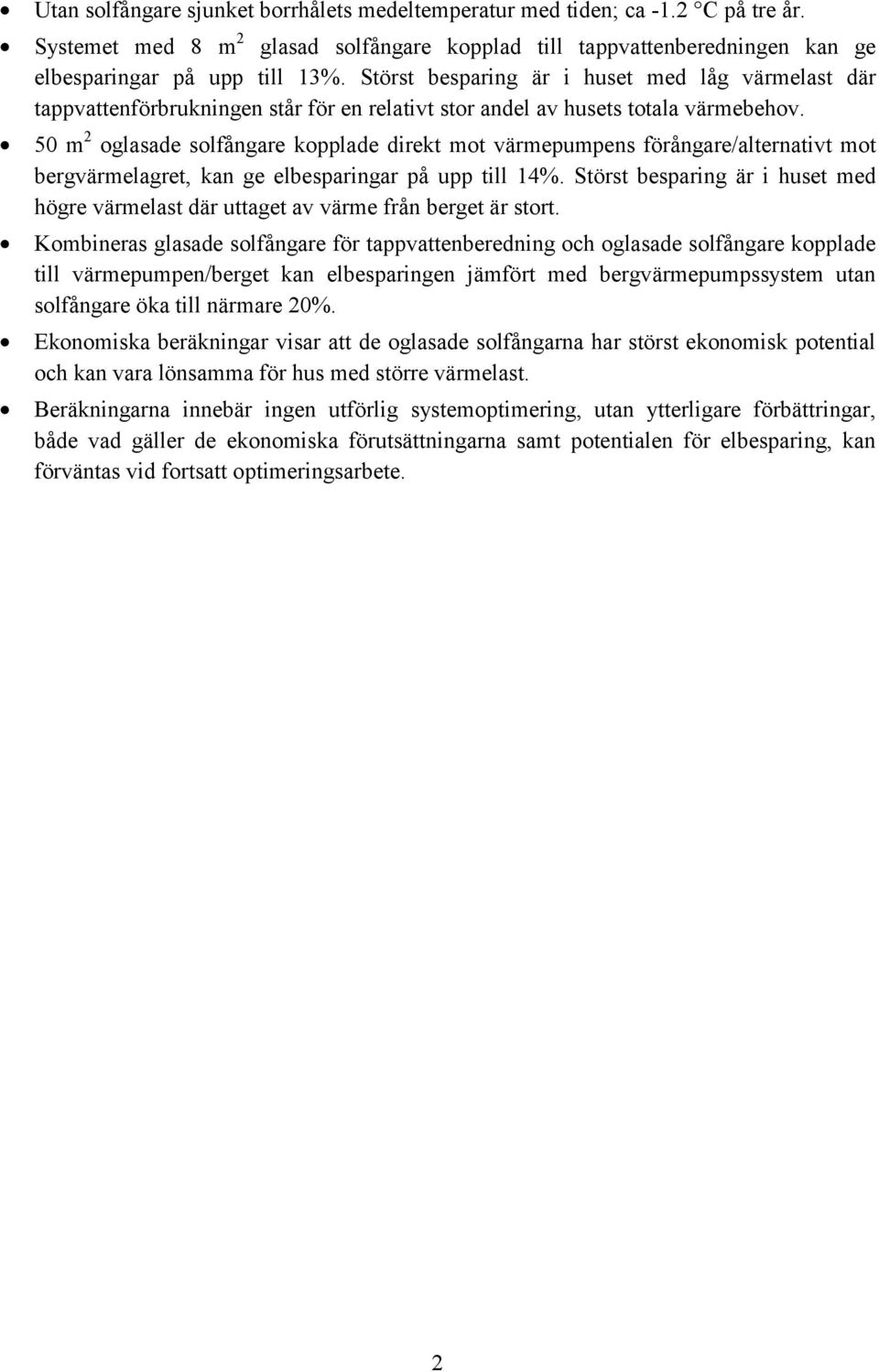 50 m 2 oglasade solfångare kopplade direkt mot värmepumpens förångare/alternativt mot bergvärmelagret, kan ge elbesparingar på upp till 14%.