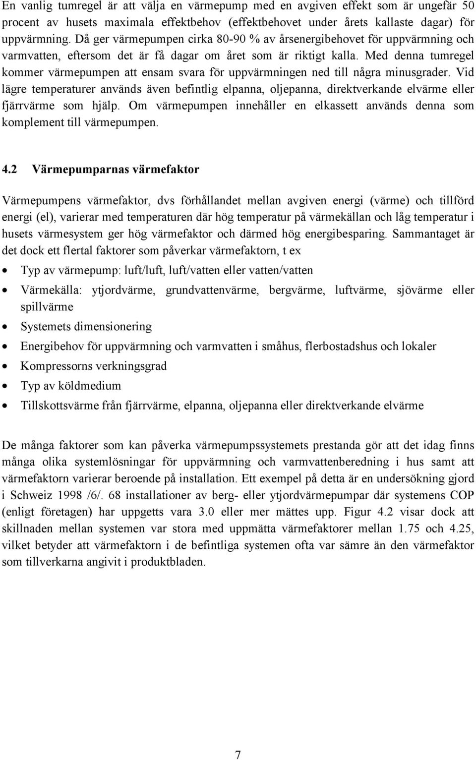 Med denna tumregel kommer värmepumpen att ensam svara för uppvärmningen ned till några minusgrader.