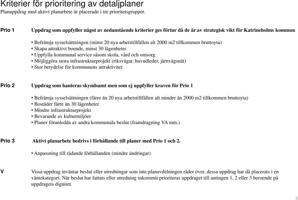 tillkommen bruttoyta) Skapa attraktivt boende, minst 30 lägenheter Uppfylla kommunal service såsom skola, vård och omsorg Möjliggöra stora infrastrukturprojekt (riksvägar, huvudleder, järnvägsnät)