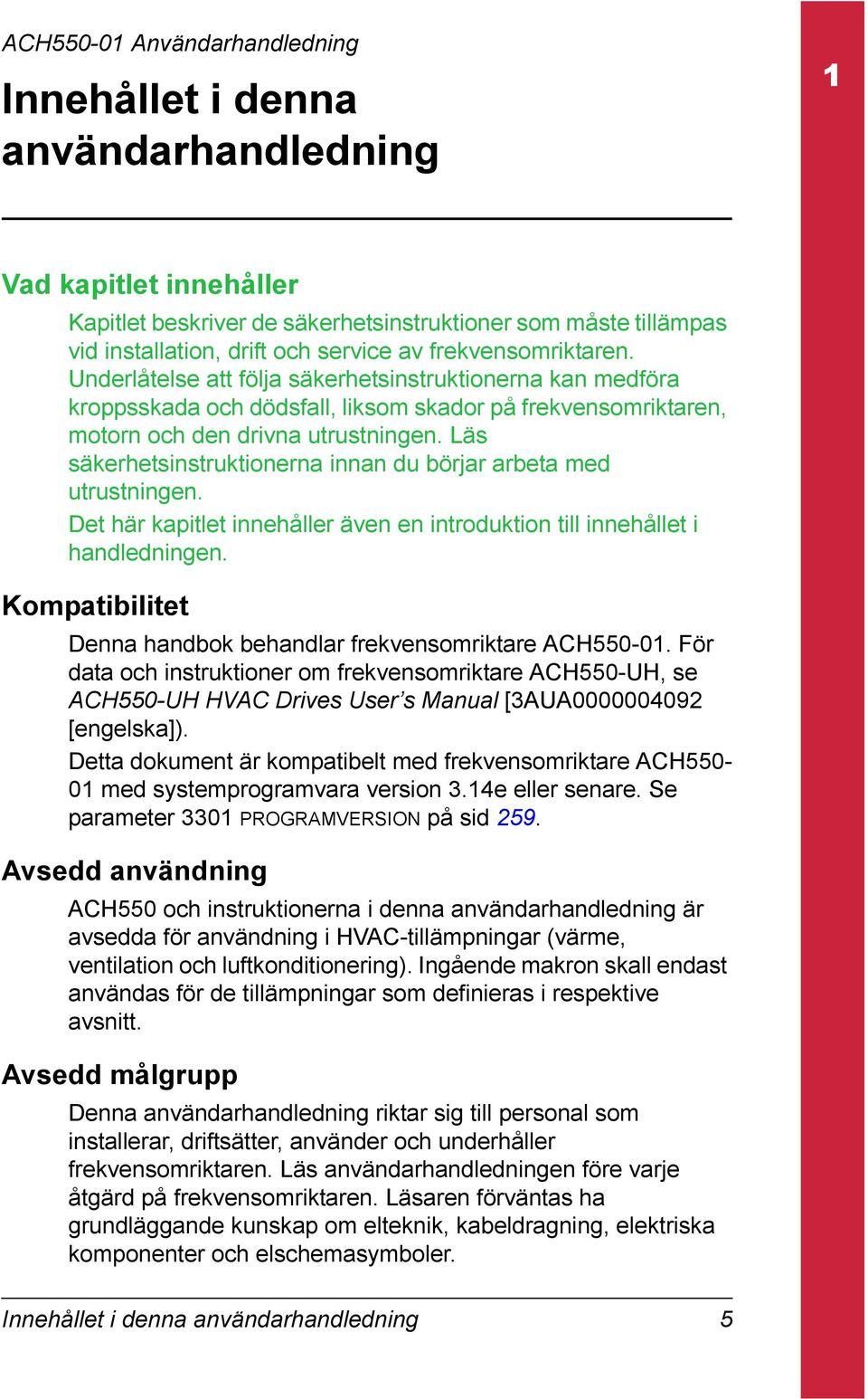 Läs säkerhetsinstruktionerna innan du börjar arbeta med utrustningen. Det här kapitlet innehåller även en introduktion till innehållet i handledningen.