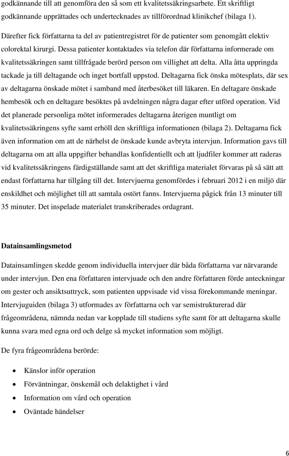 Dessa patienter kontaktades via telefon där författarna informerade om kvalitetssäkringen samt tillfrågade berörd person om villighet att delta.