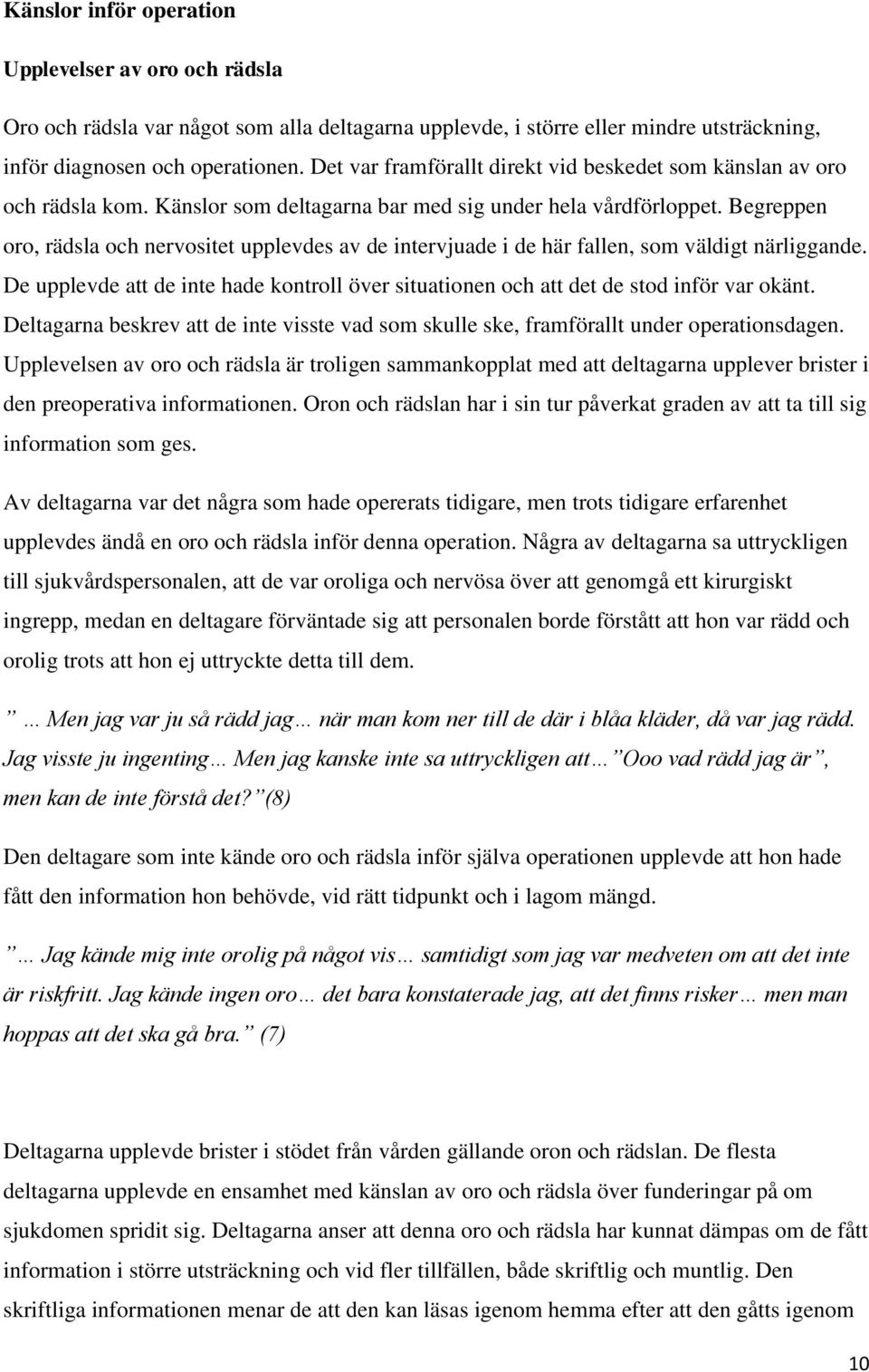 Begreppen oro, rädsla och nervositet upplevdes av de intervjuade i de här fallen, som väldigt närliggande. De upplevde att de inte hade kontroll över situationen och att det de stod inför var okänt.