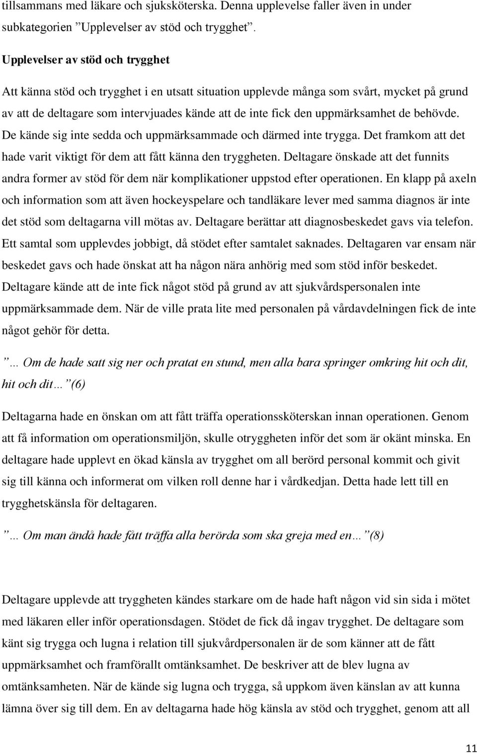 uppmärksamhet de behövde. De kände sig inte sedda och uppmärksammade och därmed inte trygga. Det framkom att det hade varit viktigt för dem att fått känna den tryggheten.