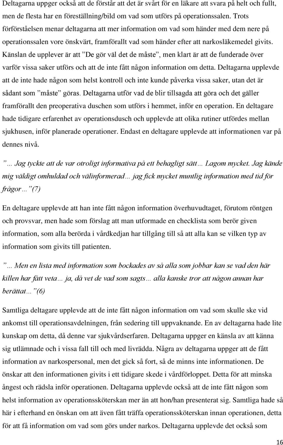 Känslan de upplever är att De gör väl det de måste, men klart är att de funderade över varför vissa saker utförs och att de inte fått någon information om detta.