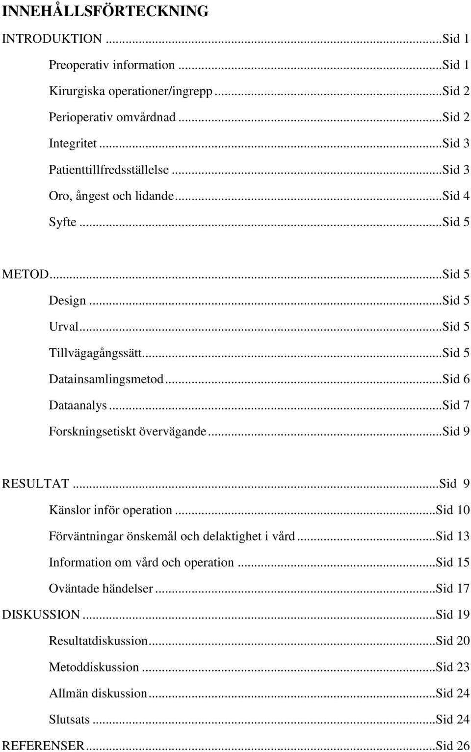 .. Sid 6 Dataanalys... Sid 7 Forskningsetiskt övervägande... Sid 9 RESULTAT... Sid 9 Känslor inför operation... Sid 10 Förväntningar önskemål och delaktighet i vård.