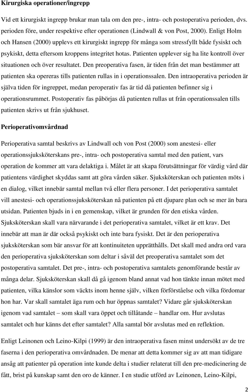 Enligt Holm och Hansen (2000) upplevs ett kirurgiskt ingrepp för många som stressfyllt både fysiskt och psykiskt, detta eftersom kroppens integritet hotas.