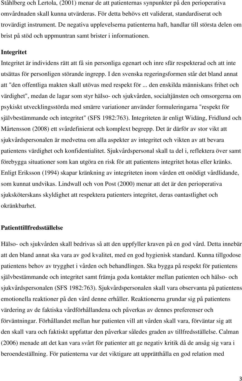 Integritet Integritet är individens rätt att få sin personliga egenart och inre sfär respekterad och att inte utsättas för personligen störande ingrepp.