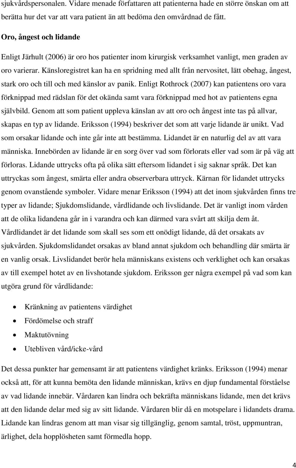 Känsloregistret kan ha en spridning med allt från nervositet, lätt obehag, ångest, stark oro och till och med känslor av panik.