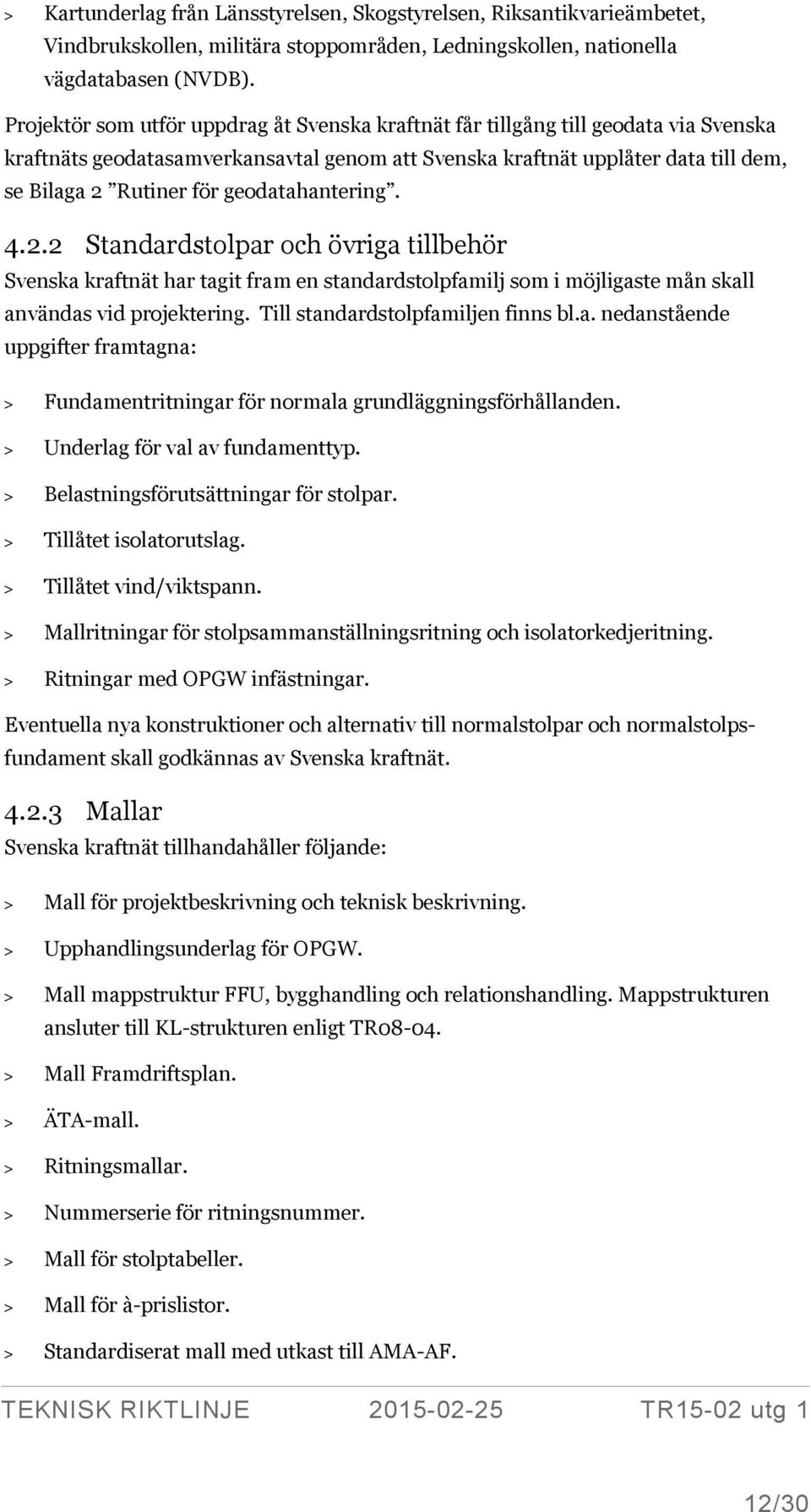 geodatahantering. 4.2.2 Standardstolpar och övriga tillbehör Svenska kraftnät har tagit fram en standardstolpfamilj som i möjligaste mån skall användas vid projektering.