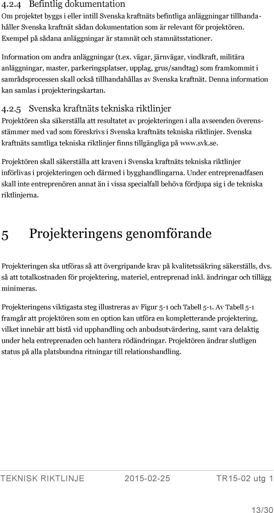 vägar, järnvägar, vindkraft, militära anläggningar, master, parkeringsplatser, upplag, grus/sandtag) som framkommit i samrådsprocessen skall också tillhandahållas av Svenska kraftnät.