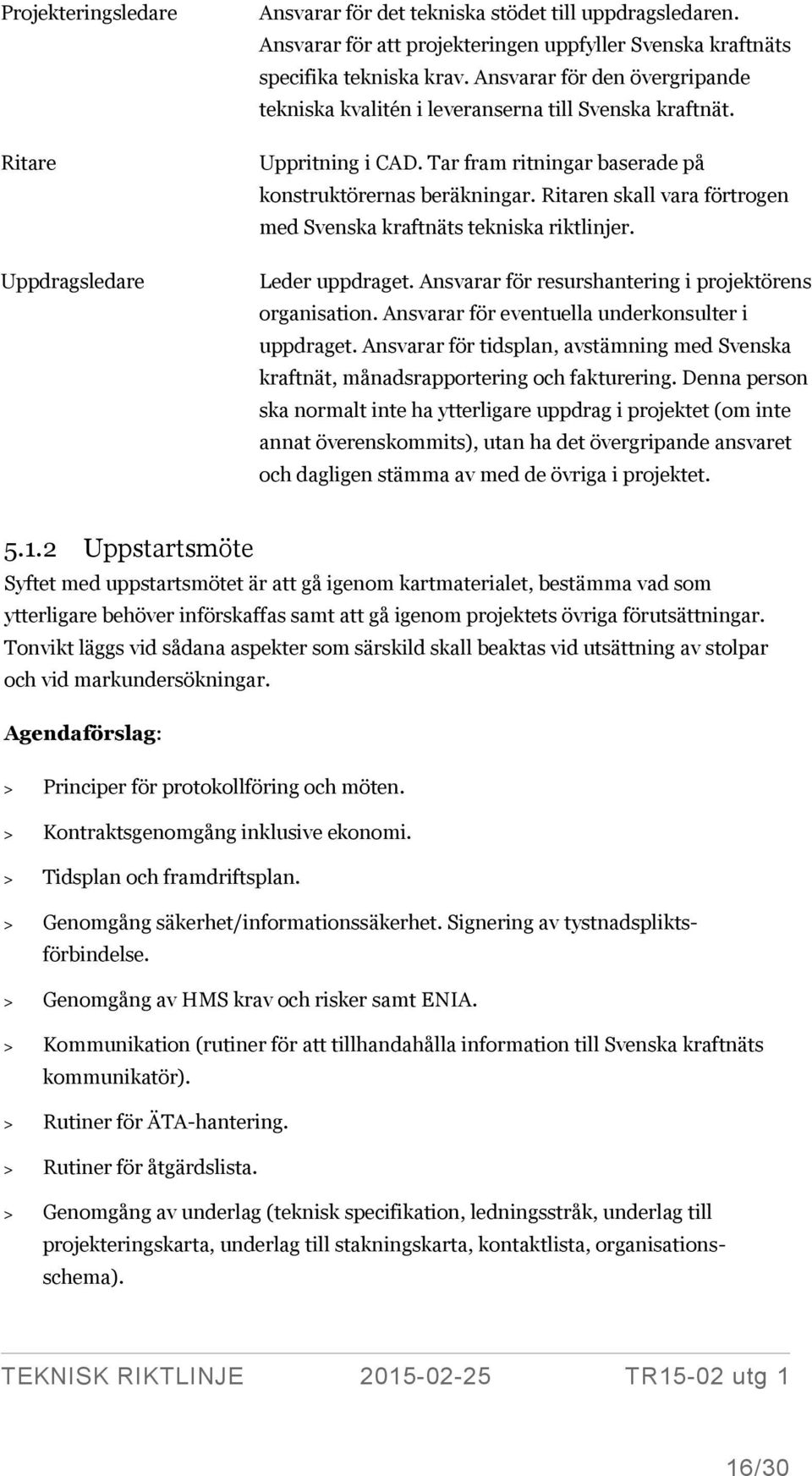 Ritaren skall vara förtrogen med Svenska kraftnäts tekniska riktlinjer. Leder uppdraget. Ansvarar för resurshantering i projektörens organisation. Ansvarar för eventuella underkonsulter i uppdraget.