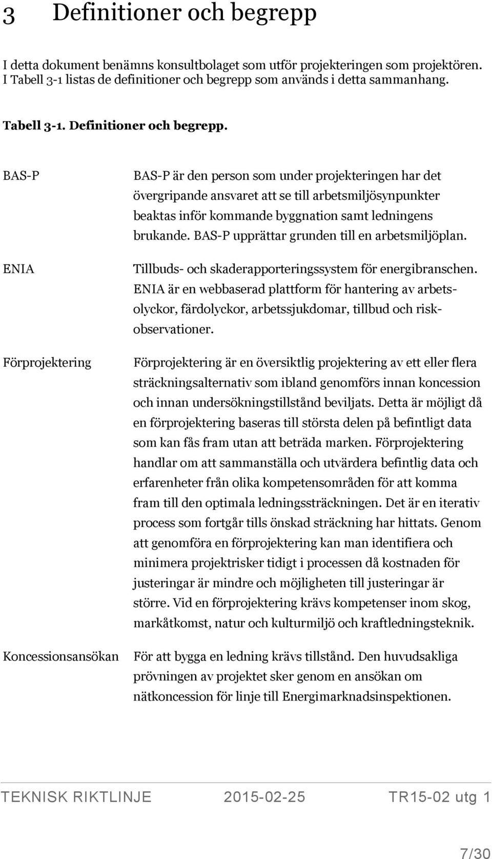 BAS-P ENIA Förprojektering Koncessionsansökan BAS-P är den person som under projekteringen har det övergripande ansvaret att se till arbetsmiljösynpunkter beaktas inför kommande byggnation samt