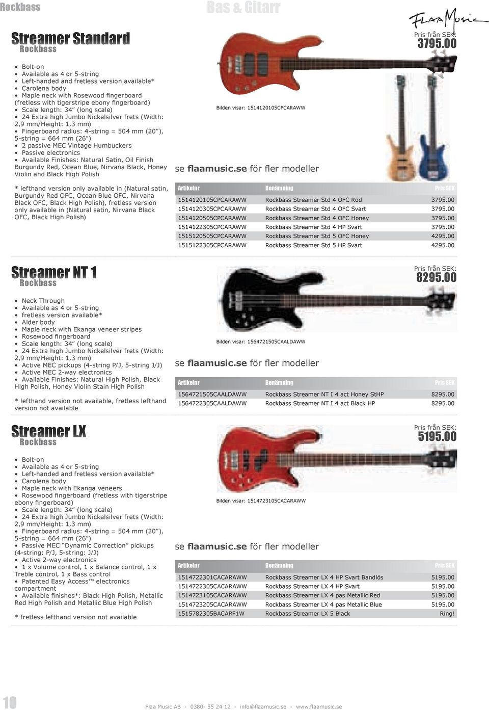 (long scale) 24 Extra high Jumbo Nickelsilver frets (Width: 2,9 mm/height: 1,3 mm) Fingerboard radius: 4-string = 504 mm (20 ), 5-string = 664 mm (26 ) 2 passive MEC Vintage Humbuckers Passive