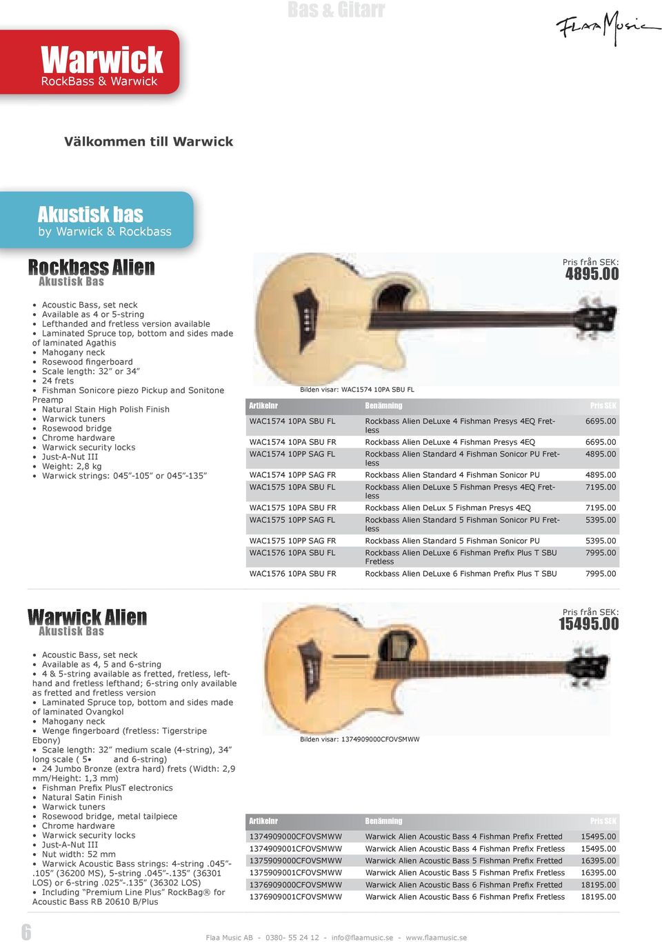 Sonitone Preamp Natural Stain High Polish Finish Warwick tuners Rosewood bridge Chrome hardware Warwick security locks Just-A-Nut III Weight: 2,8 kg Warwick strings: 045-105 or 045-135 Bilden visar: