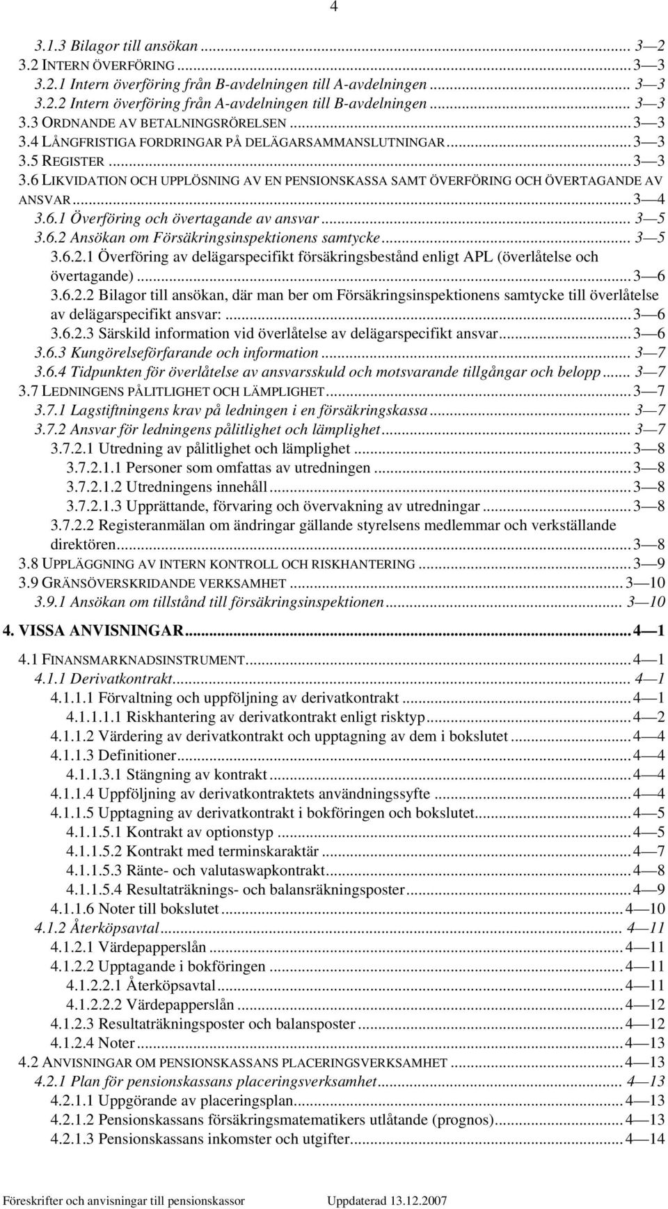 .. 3 4 3.6.1 Överföring och övertagande av ansvar... 3 5 3.6.2 Ansökan om Försäkringsinspektionens samtycke... 3 5 3.6.2.1 Överföring av delägarspecifikt försäkringsbestånd enligt APL (överlåtelse och övertagande).