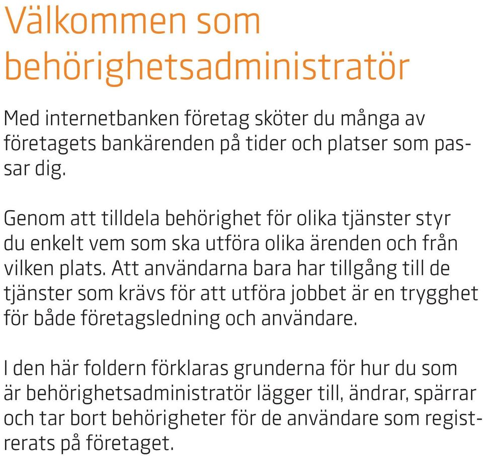 Att användarna bara har tillgång till de tjänster som krävs för att utföra jobbet är en trygghet för både företagsledning och användare.