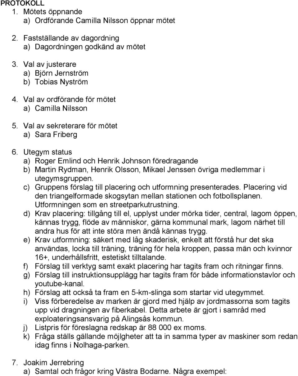 Utegym status a) Roger Emlind och Henrik Johnson föredragande b) Martin Rydman, Henrik Olsson, Mikael Jenssen övriga medlemmar i utegymsgruppen.