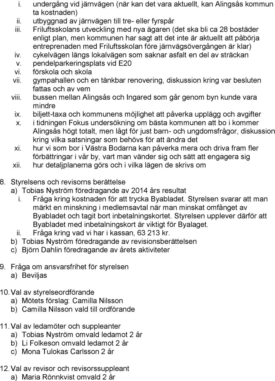 är klar) iv. cykelvägen längs lokalvägen som saknar asfalt en del av sträckan v. pendelparkeringsplats vid E20 vi. förskola och skola vii.