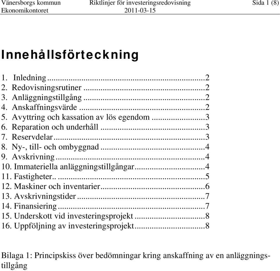 Avskrivning...4 10. Immateriella anläggningstillgångar...4 11. Fastigheter.....5 12. Maskiner och inventarier...6 13. Avskrivningstider...7 14. Finansiering...7 15.