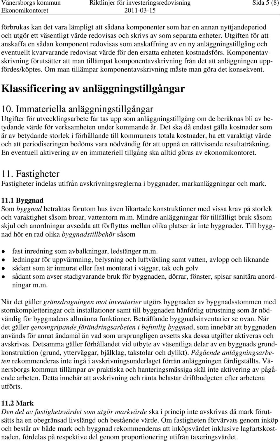 Utgiften för att anskaffa en sådan komponent redovisas som anskaffning av en ny anläggningstillgång och eventuellt kvarvarande redovisat värde för den ersatta enheten kostnadsförs.