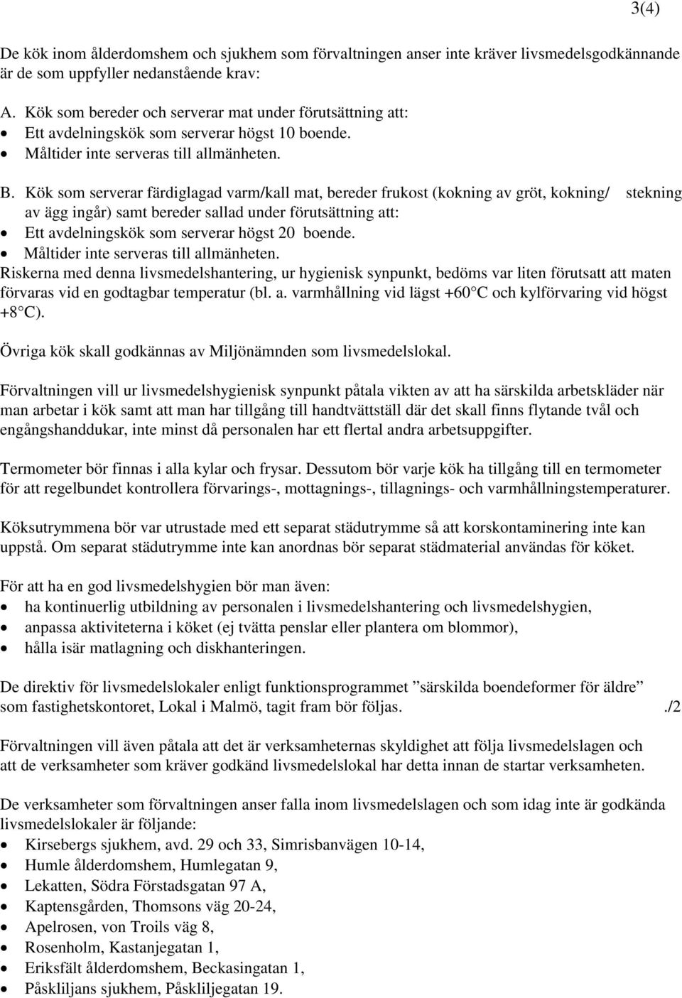 Kök som serverar färdiglagad varm/kall mat, bereder frukost (kokning av gröt, kokning/ stekning av ägg ingår) samt bereder sallad under förutsättning att: Ett avdelningskök som serverar högst 20