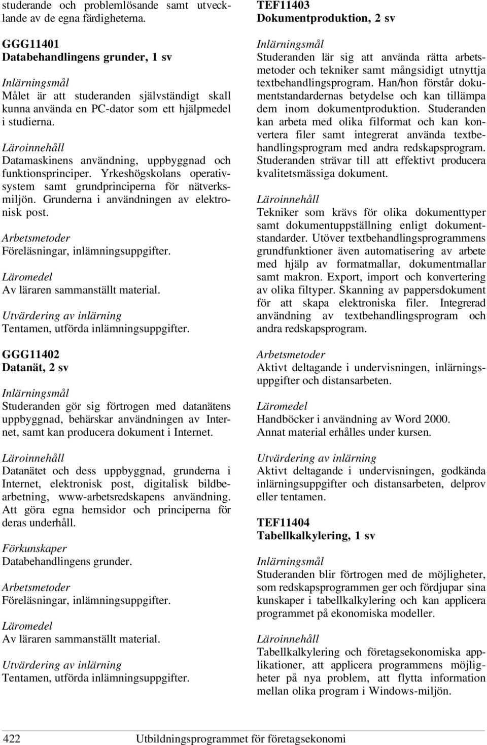 Datamaskinens användning, uppbyggnad och funktionsprinciper. Yrkeshögskolans operativsystem samt grundprinciperna för nätverksmiljön. Grunderna i användningen av elektronisk post.