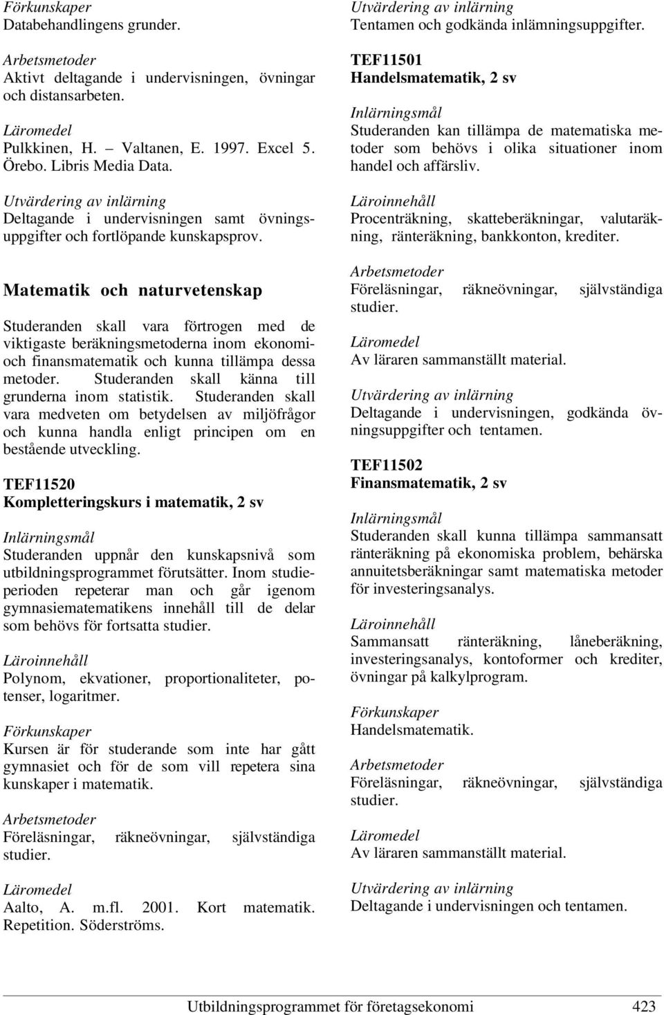 Matematik och naturvetenskap Studeranden skall vara förtrogen med de viktigaste beräkningsmetoderna inom ekonomioch finansmatematik och kunna tillämpa dessa metoder.