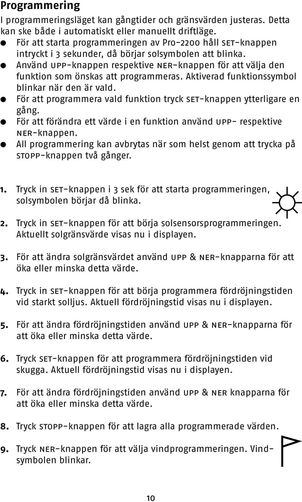 Använd upp-knappen respektive ner-knappen för att välja den funktion som önskas att programmeras. Aktiverad funktionssymbol blinkar när den är vald.